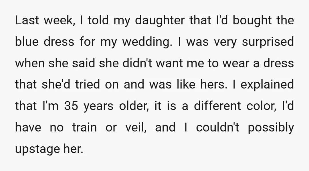Last week, I told my daughter that I'd bought the blue dress for my wedding. I was very surprised when she said she didn't want me to wear a dress...