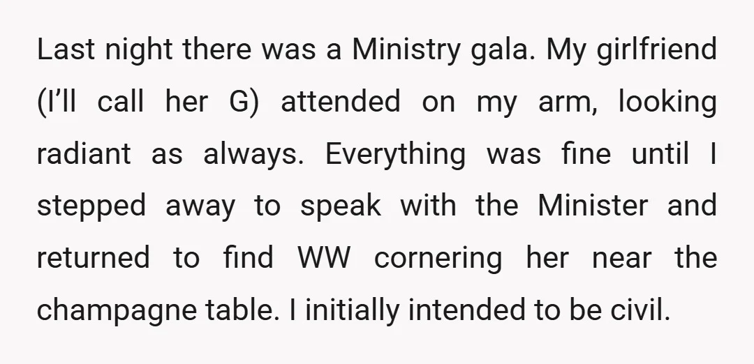 Last night there was a Ministry gala. My girlfriend (I’ll call her G) attended on my arm, looking radiant as always. Everything was fine until I stepped away to speak...