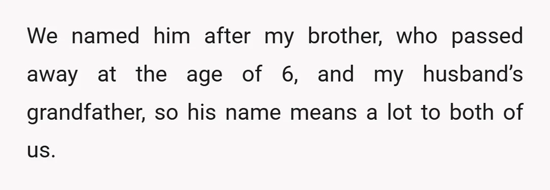 We named him after my brother, who passed away at the age of 6, and my husband’s grandfather, so his name means a lot to both of us.