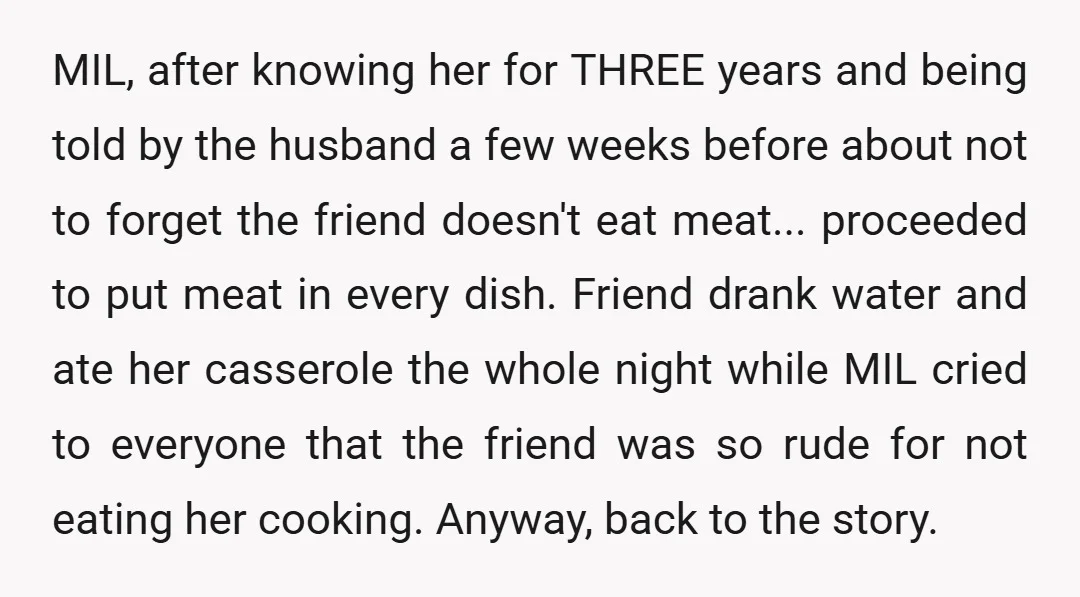 MIL, after knowing her for THREE years and being told by the husband a few weeks before about not to forget the friend doesn't eat meat... proceeded to put meat...
