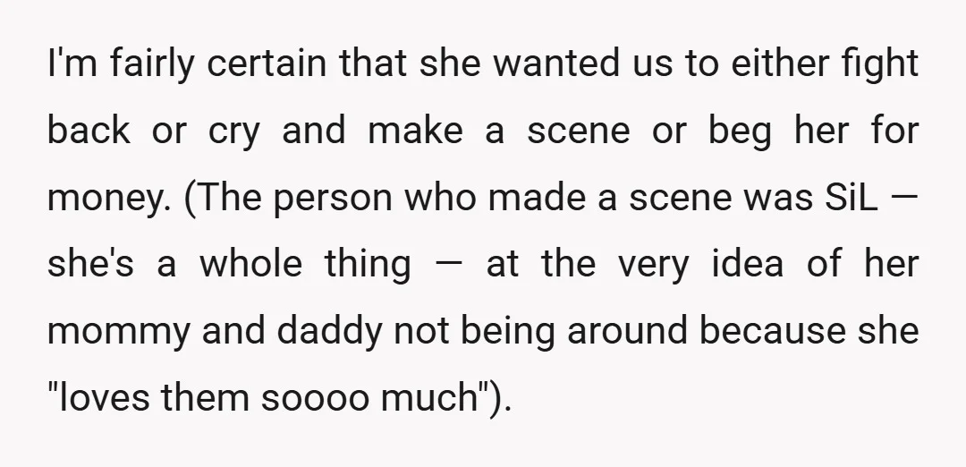 I'm fairly certain that she wanted us to either fight back or cry and make a scene or beg her for money. (The person who made a scene was SiL...