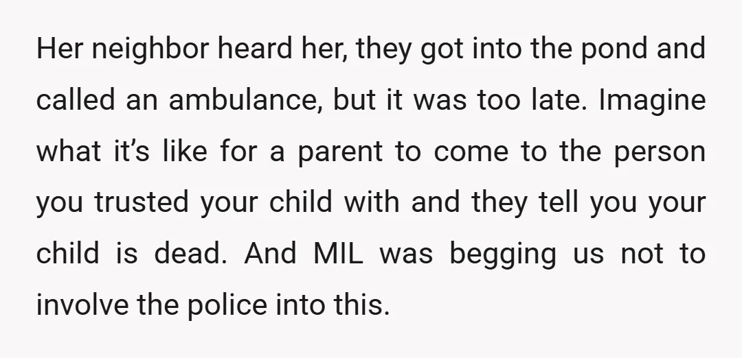 Her neighbor heard her, they got into the pond and called an ambulance, but it was too late. Imagine what it’s like for a parent to come to the person...
