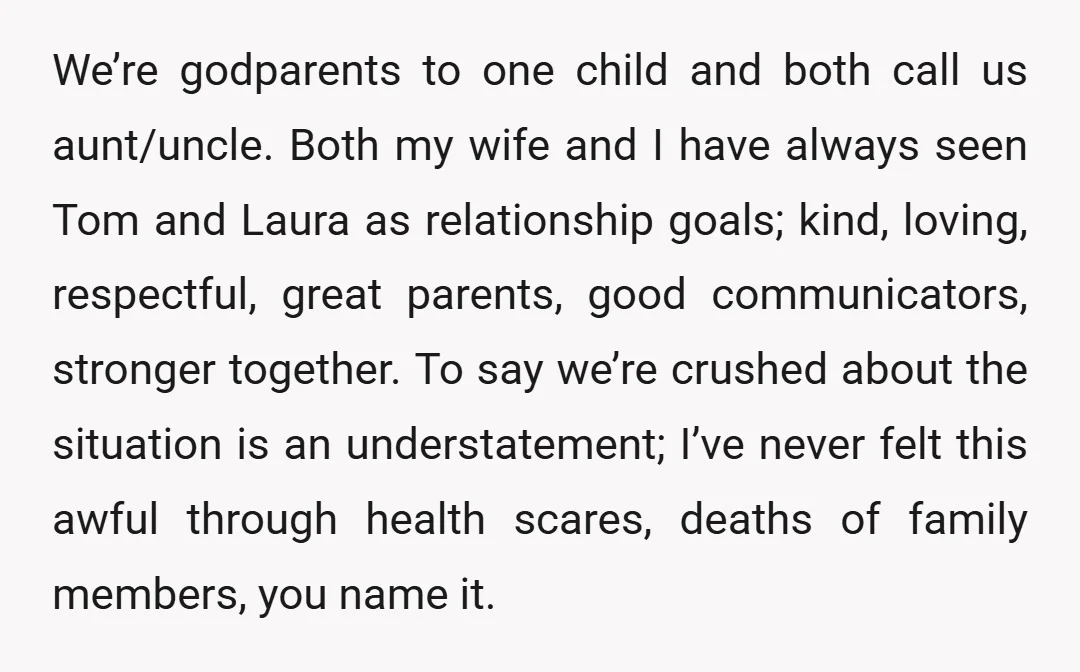 We’re godparents to one child and both call us aunt/uncle. Both my wife and I have always seen Tom and Laura as relationship goals; kind, loving, respectful, great parents, good...