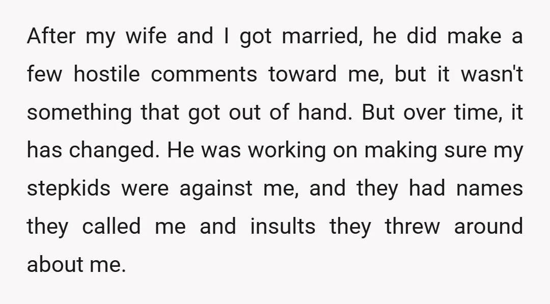 After my wife and I got married, he did make a few hostile comments toward me, but it wasn't something that got out of hand. But over time, it has...