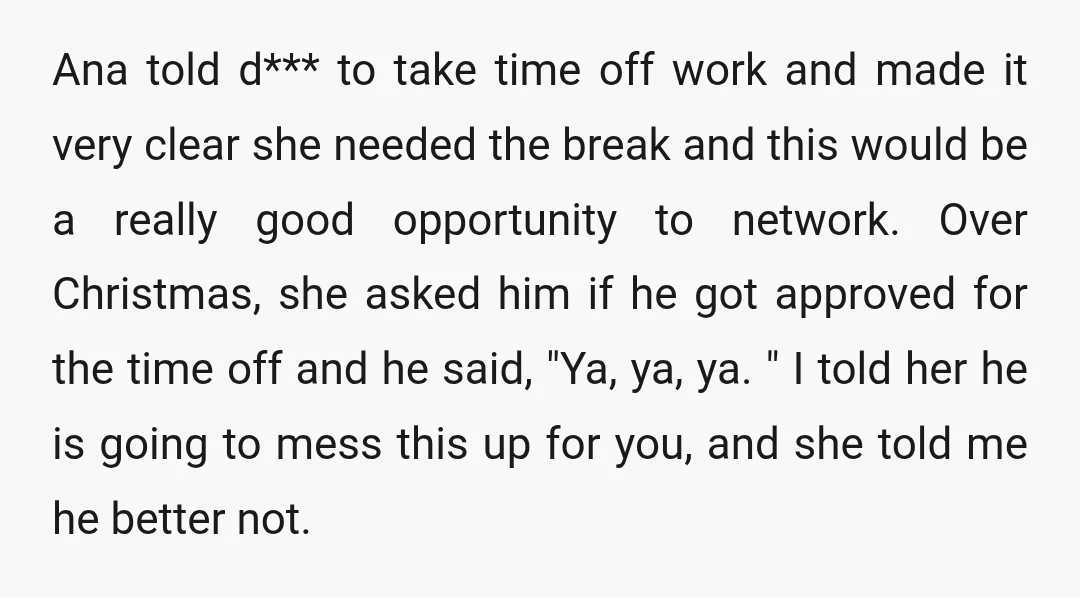 Ana told d*** to take time off work and made it very clear she needed the break and this would be a really good opportunity to network. Over Christmas, she...
