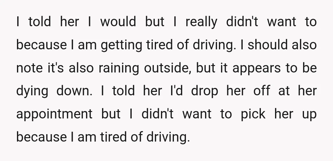 I told her I would but I really didn't want to because I am getting tired of driving. I should also note it's also raining outside, but it appears to...