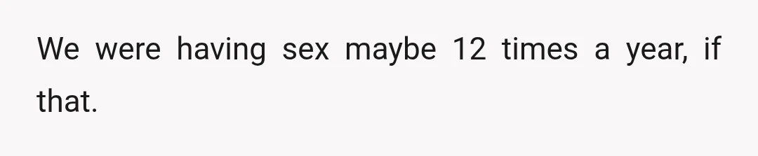 We were having sex maybe 12 times a year, if that.