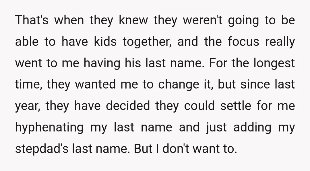 That's when they knew they weren't going to be able to have kids together, and the focus really went to me having his last name. For the longest time, they...