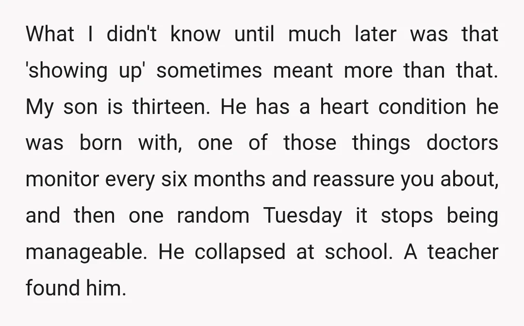 What I didn't know until much later was that 'showing up' sometimes meant more than that. My son is thirteen. He has a heart condition he was born with, one...
