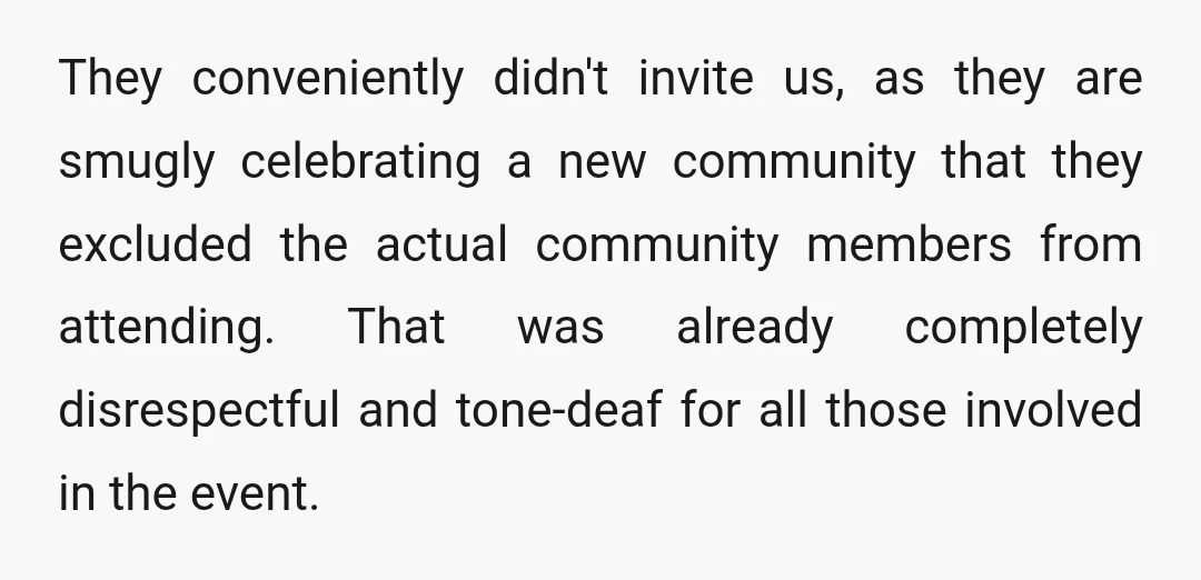 They conveniently didn't invite us, as they are smugly celebrating a new community that they excluded the actual community members from attending. That was already completely disrespectful and tone-deaf for...