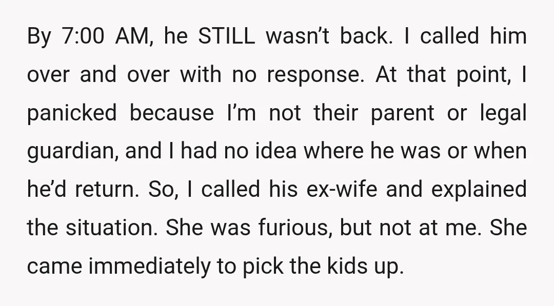 By 7:00 AM, he STILL wasn’t back. I called him over and over with no response. At that point, I panicked because I’m not their parent or legal guardian, and...