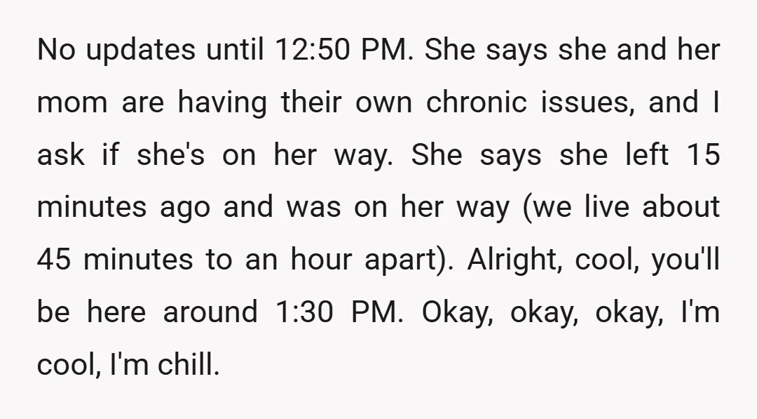 No updates until 12:50 PM. She says she and her mom are having their own chronic issues, and I ask if she's on her way. She says she left 15...