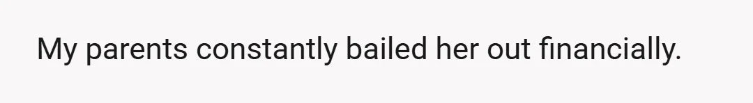My parents constantly bailed her out financially.