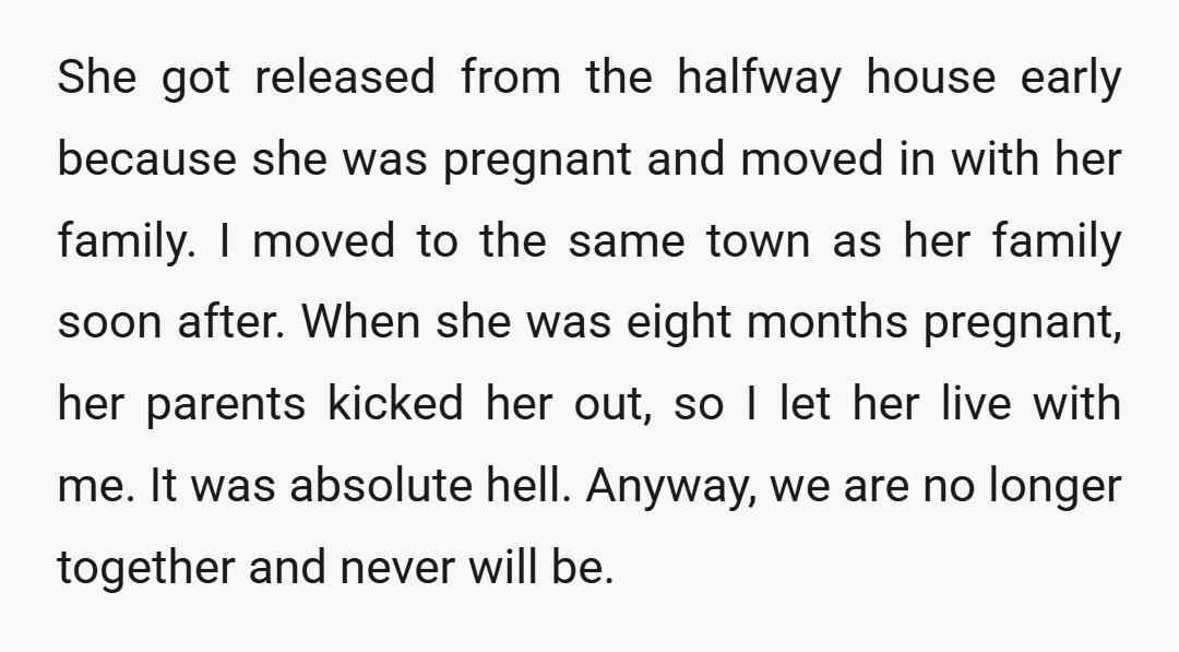 She got released from the halfway house early because she was pregnant and moved in with her family. I moved to the same town as her family soon after. When...