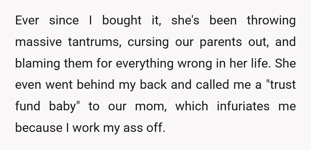 Ever since I bought it, she's been throwing massive tantrums, cursing our parents out, and blaming them for everything wrong in her life. She even went behind my back and...