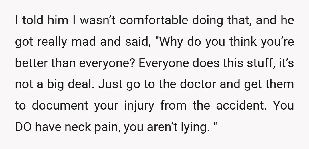 I told him I wasn’t comfortable doing that, and he got really mad and said, "Why do you think you’re better than everyone? Everyone does this stuff, it’s not a...