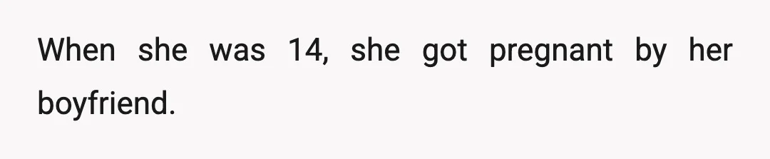When she was 14, she got pregnant by her boyfriend.