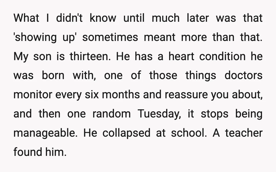 What I didn't know until much later was that 'showing up' sometimes meant more than that. My son is thirteen. He has a heart condition he was born with, one...