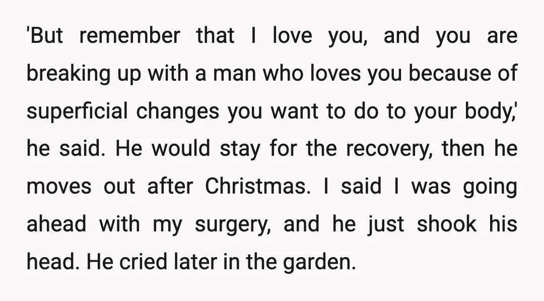 'But remember that I love you, and you are breaking up with a man who loves you because of superficial changes you want to do to your body,' he said....