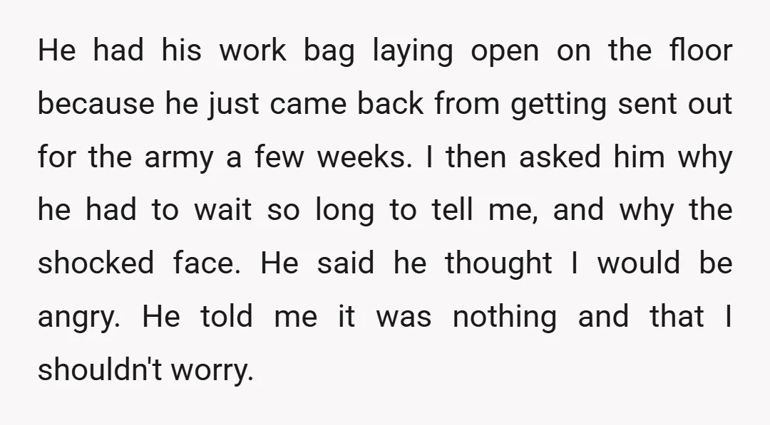 He had his work bag laying open on the floor because he just came back from getting sent out for the army a few weeks. I then asked him why...