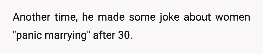 Another time, he made some joke about women "panic marrying" after 30.