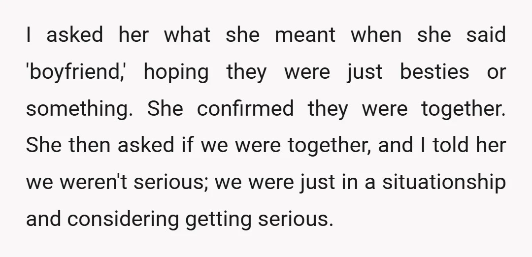 I asked her what she meant when she said 'boyfriend,' hoping they were just besties or something. She confirmed they were together. She then asked if we were together, and...