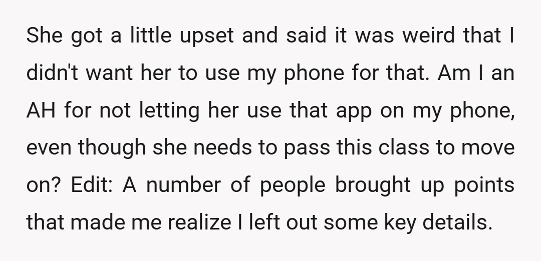 She got a little upset and said it was weird that I didn't want her to use my phone for that. Am I an AH for not letting her use...