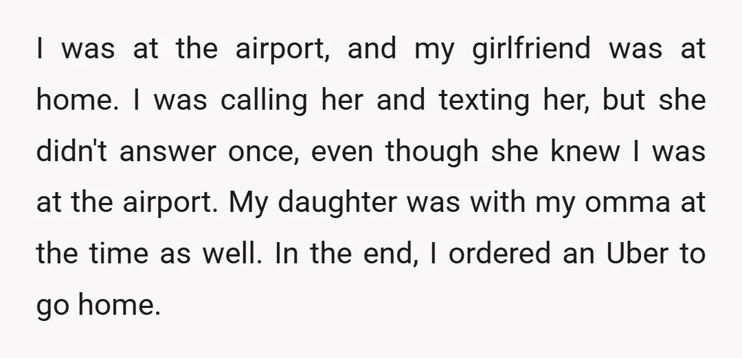 I was at the airport, and my girlfriend was at home. I was calling her and texting her, but she didn't answer once, even though she knew I was at...
