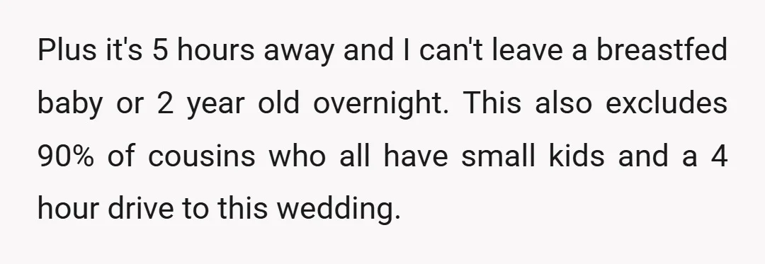 Plus it's 5 hours away and I can't leave a breastfed baby or 2 year old overnight. This also excludes 90% of cousins who all have small kids and a...