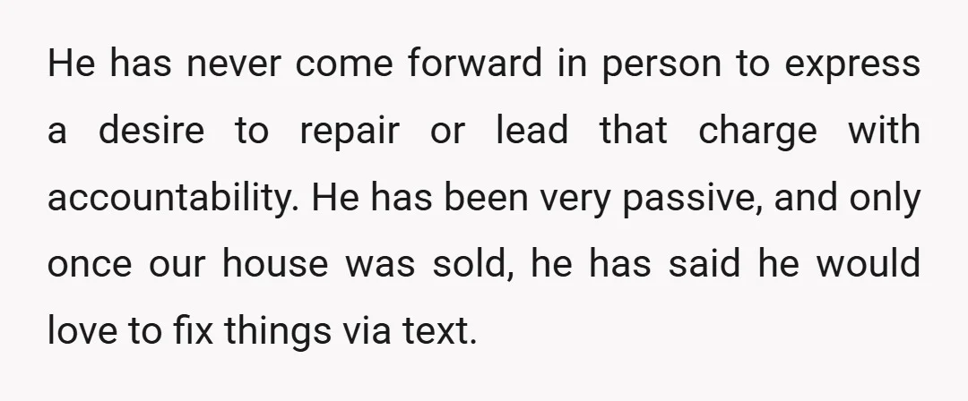 He has never come forward in person to express a desire to repair or lead that charge with accountability. He has been very passive, and only once our house was...