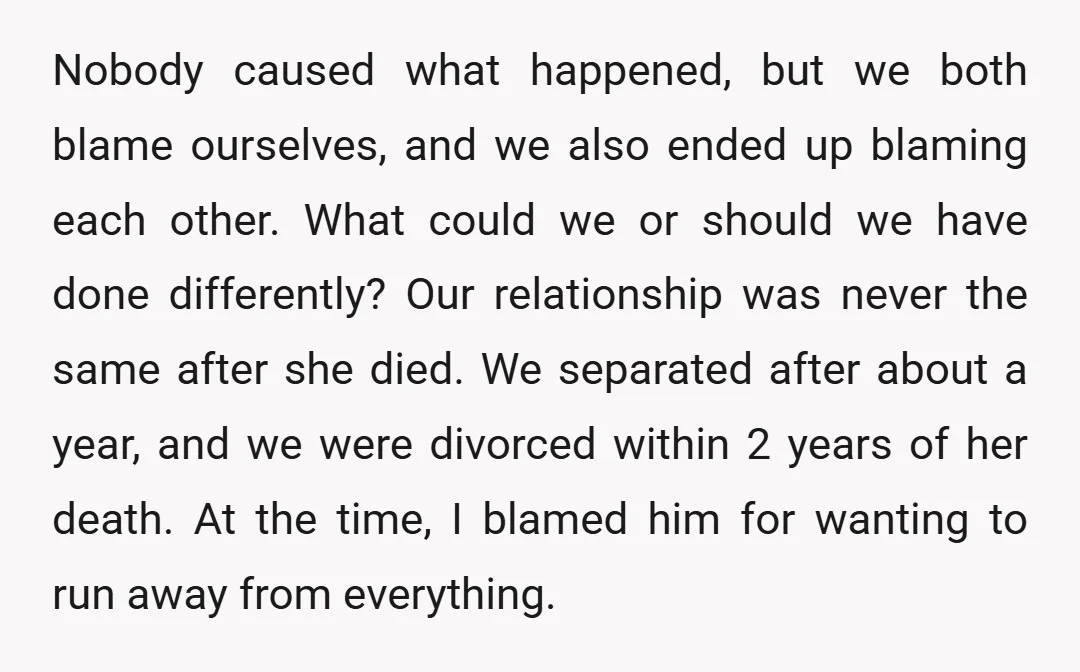 Nobody caused what happened, but we both blame ourselves, and we also ended up blaming each other. What could we or should we have done differently? Our relationship was never...