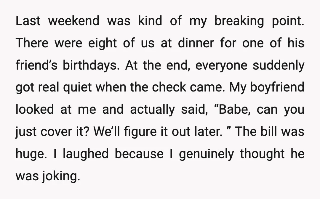 Last weekend was kind of my breaking point. There were eight of us at dinner for one of his friend’s birthdays. At the end, everyone suddenly got real quiet when...