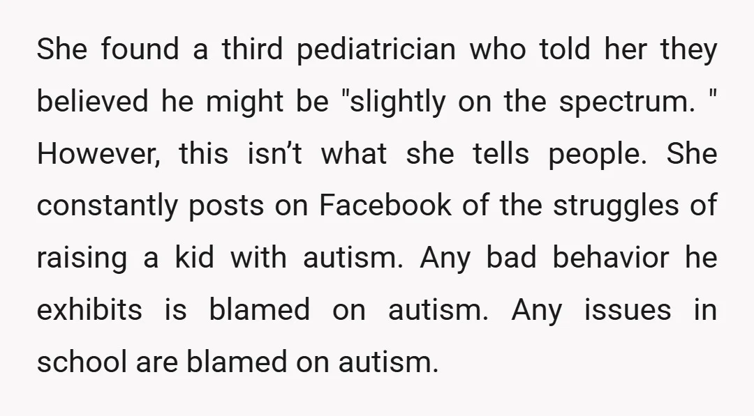 She found a third pediatrician who told her they believed he might be "slightly on the spectrum. " However, this isn’t what she tells people. She constantly posts on Facebook...