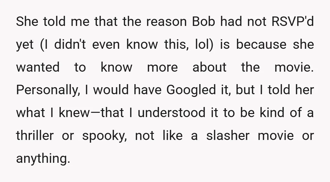 She told me that the reason Bob had not RSVP'd yet (I didn't even know this, lol) is because she wanted to know more about the movie. Personally, I would...