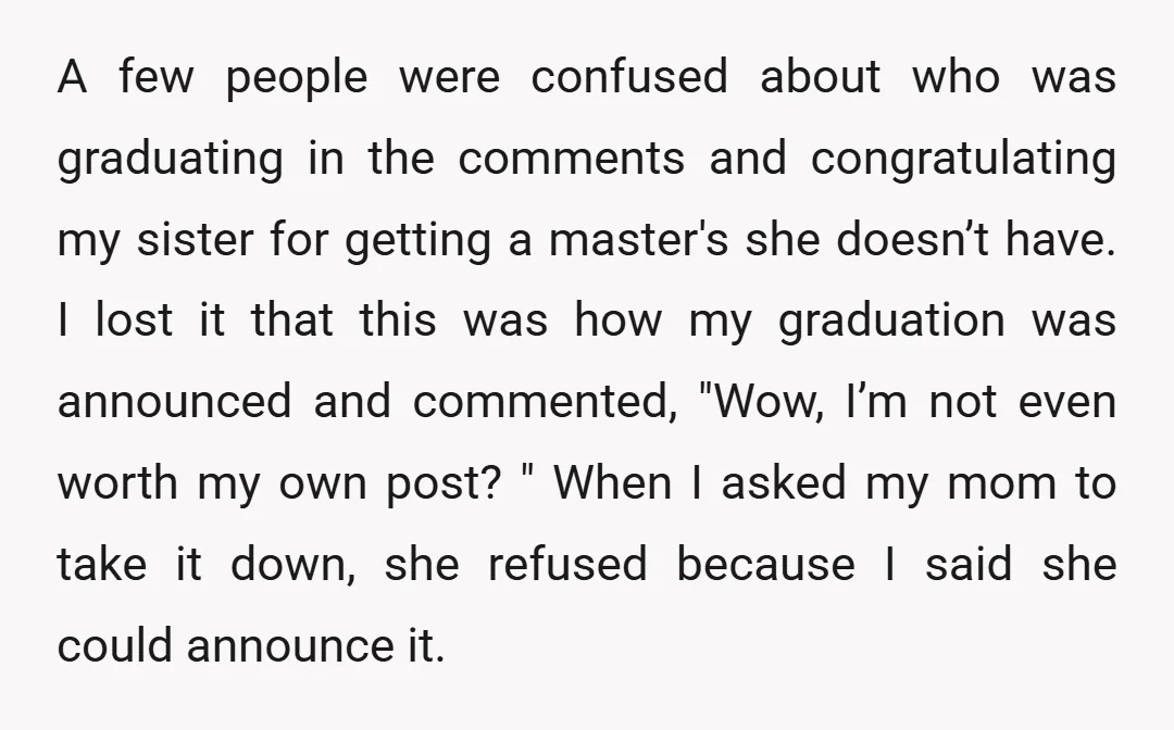 A few people were confused about who was graduating in the comments and congratulating my sister for getting a master's she doesn’t have. I lost it that this was how...