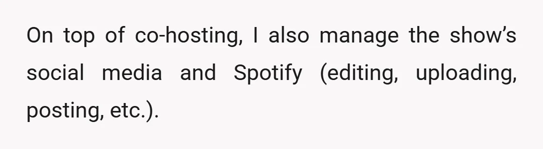 On top of co-hosting, I also manage the show’s social media and Spotify (editing, uploading, posting, etc.).