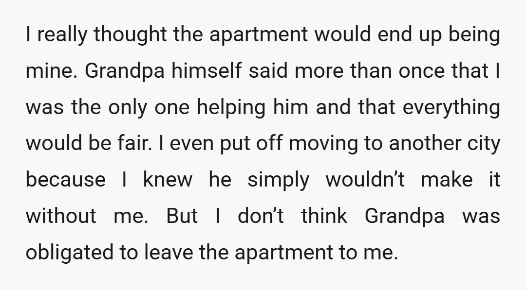I really thought the apartment would end up being mine. Grandpa himself said more than once that I was the only one helping him and that everything would be fair....