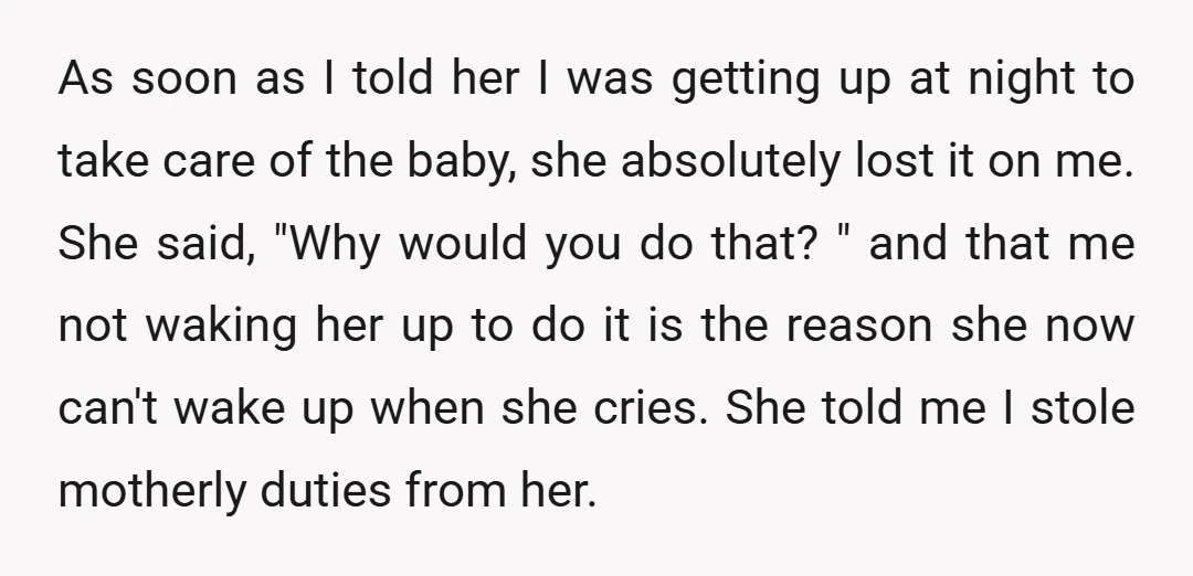 As soon as I told her I was getting up at night to take care of the baby, she absolutely lost it on me. She said, "Why would you do...