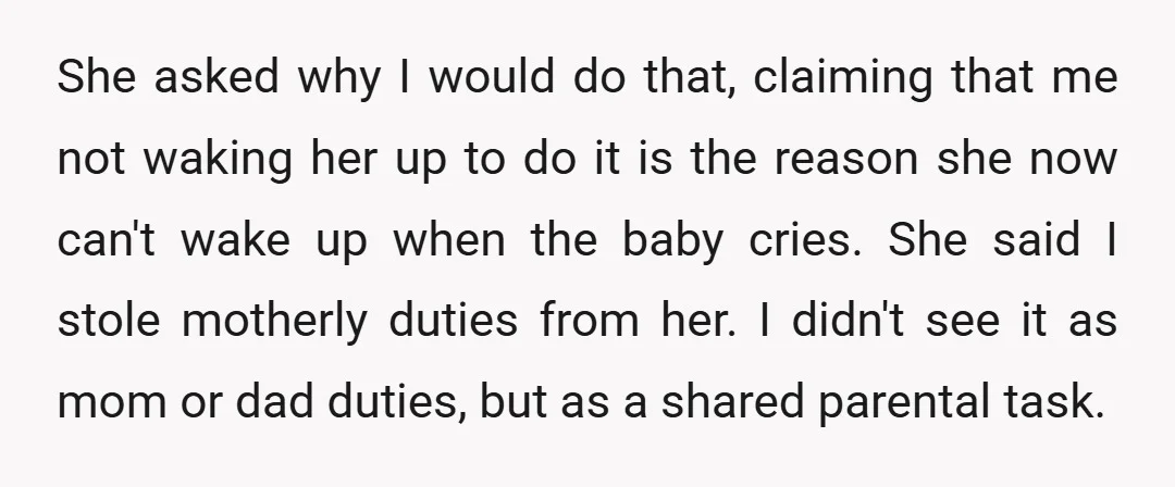 She asked why I would do that, claiming that me not waking her up to do it is the reason she now can't wake up when the baby cries. She...