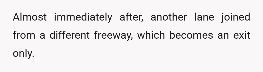 Almost immediately after, another lane joined from a different freeway, which becomes an exit only.