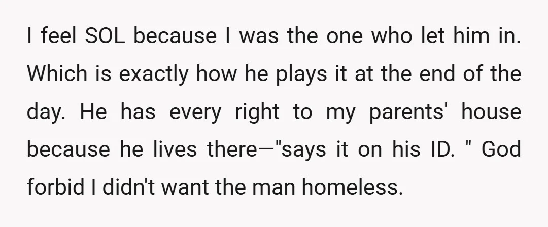 I feel SOL because I was the one who let him in. Which is exactly how he plays it at the end of the day. He has every right to...