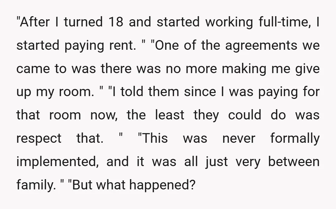 "After I turned 18 and started working full-time, I started paying rent. " "One of the agreements we came to was there was no more making me give up my...