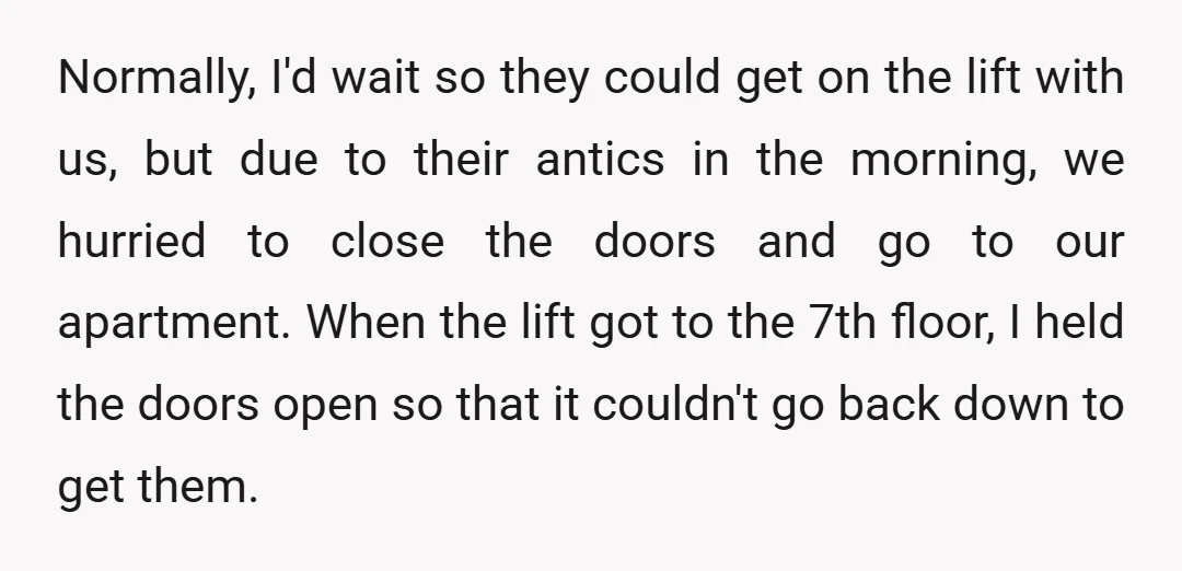 Normally, I'd wait so they could get on the lift with us, but due to their antics in the morning, we hurried to close the doors and go to our...