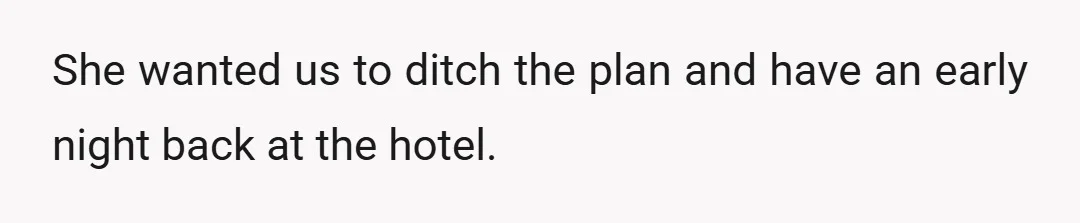 She wanted us to ditch the plan and have an early night back at the hotel.