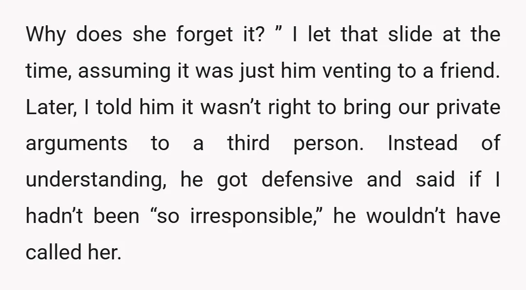 Why does she forget it? ” I let that slide at the time, assuming it was just him venting to a friend. Later, I told him it wasn’t right to...