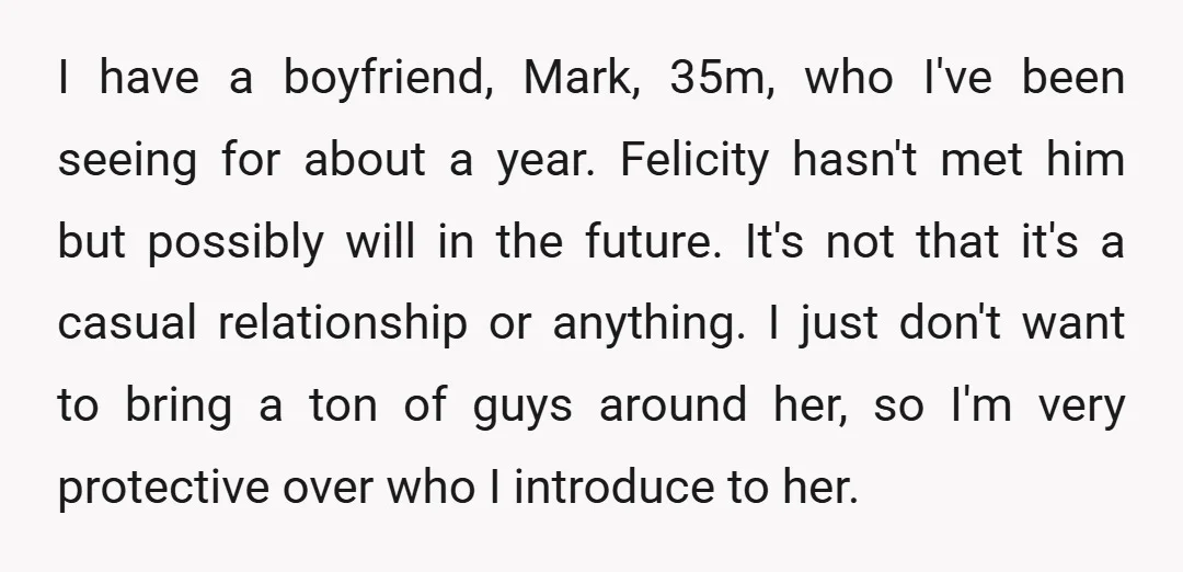 I have a boyfriend, Mark, 35m, who I've been seeing for about a year. Felicity hasn't met him but possibly will in the future. It's not that it's a casual...