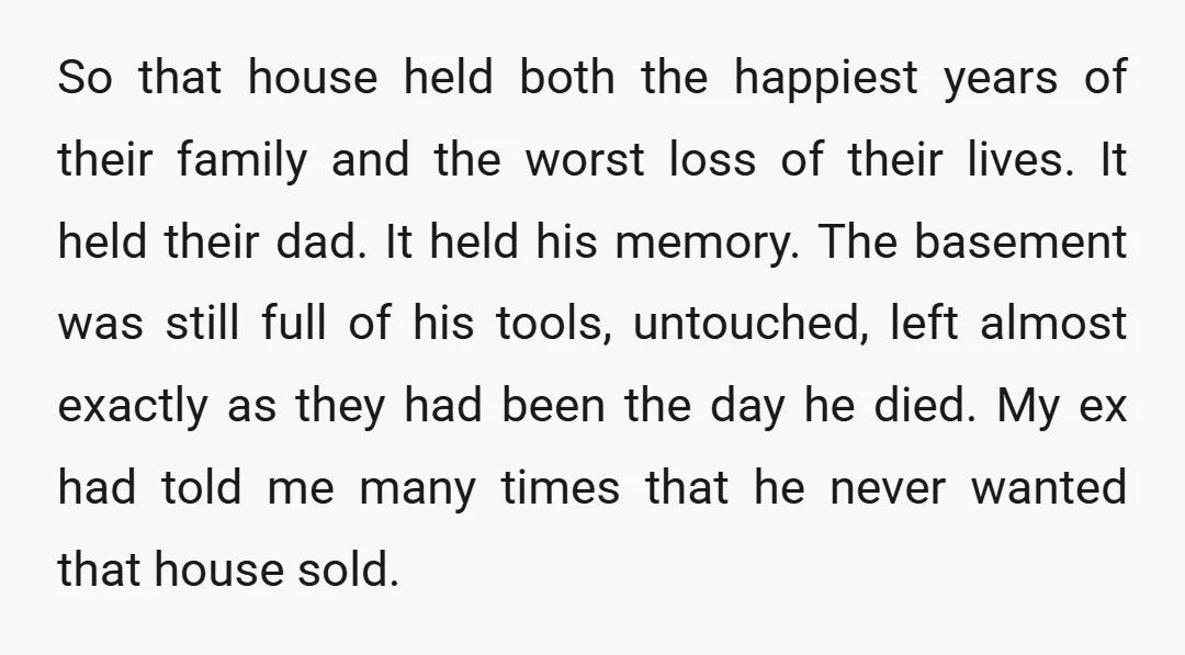So that house held both the happiest years of their family and the worst loss of their lives. It held their dad. It held his memory. The basement was still...