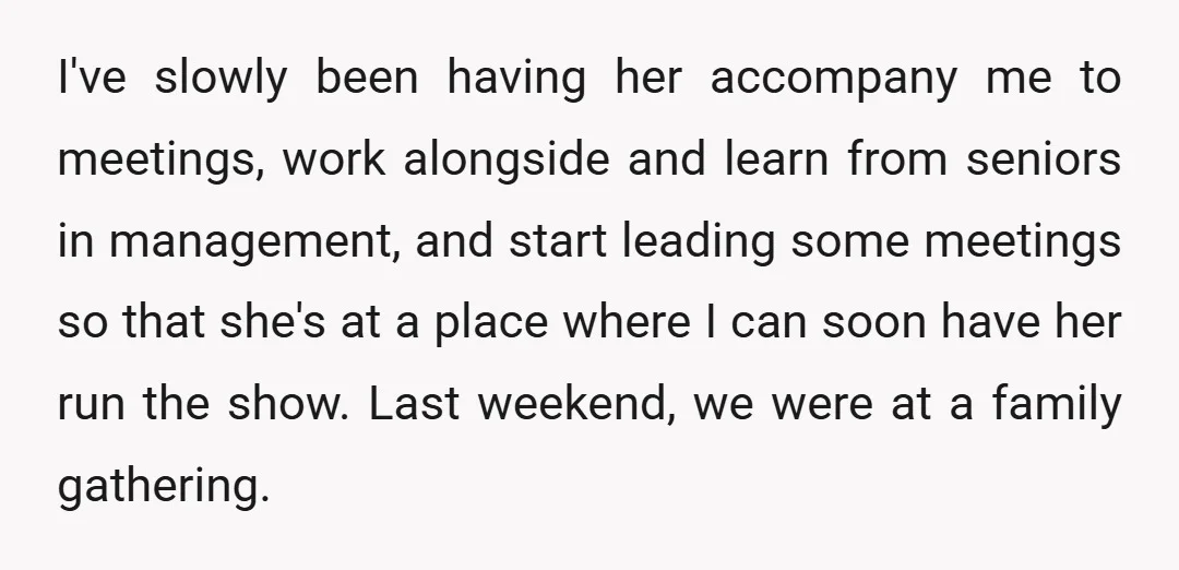 I've slowly been having her accompany me to meetings, work alongside and learn from seniors in management, and start leading some meetings so that she's at a place where I...
