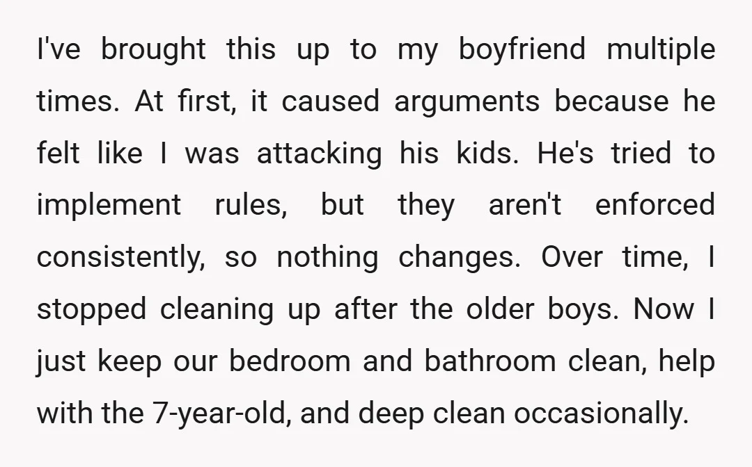 I've brought this up to my boyfriend multiple times. At first, it caused arguments because he felt like I was attacking his kids. He's tried to implement rules, but they...