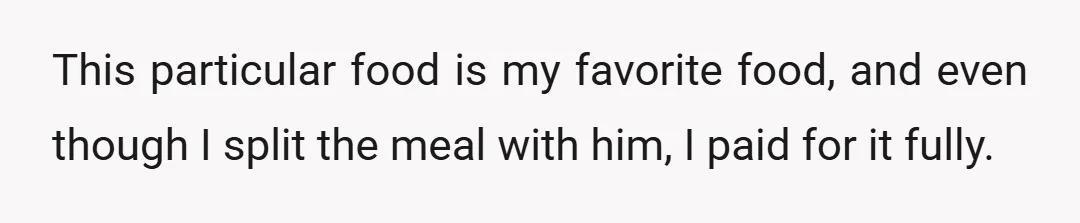 This particular food is my favorite food, and even though I split the meal with him, I paid for it fully.